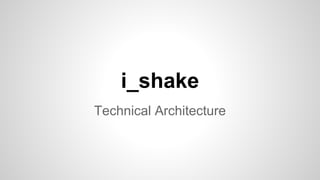 i_shake
Technical Architecture

 