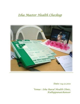 Isha Master Health Checkup




                          Date: 04.12.2011

         Venue : Isha Rural Health Clinic,
                     Kullappanaickanoor
 