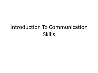 Introduction To Communication
Skills
 