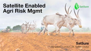 Satellite Enabled
Agri Risk Mgmt
SatSure
Bangalore | London | St. Gallen | Dubai
 
