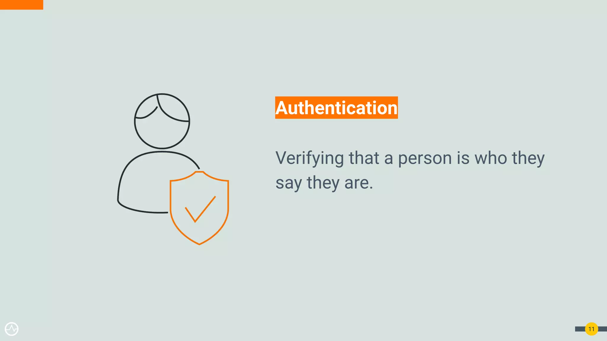 11 Authentication Verifying that a person is who they say they are. 