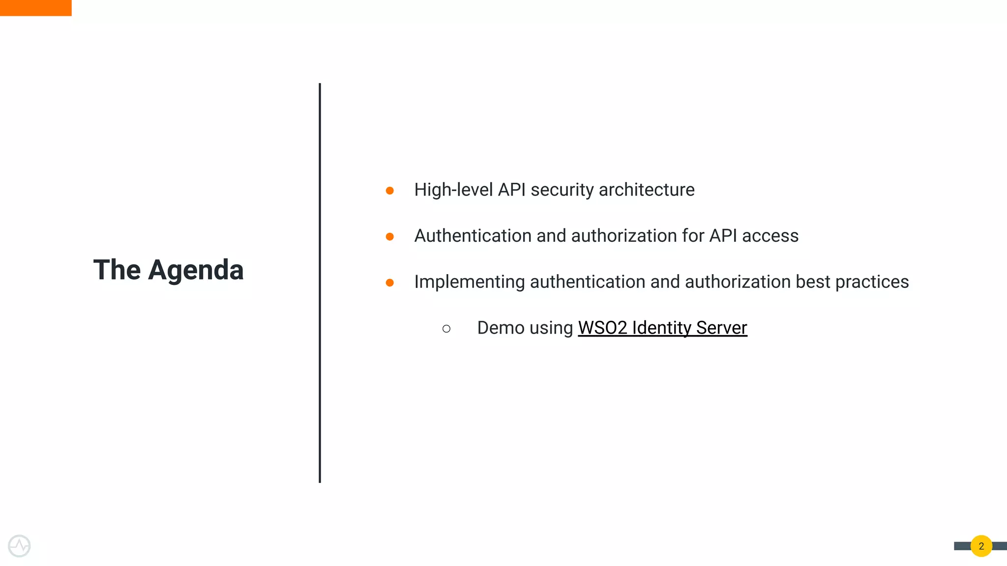2 The Agenda ● High-level API security architecture ● Authentication and authorization for API access ● Implementing authentication and authorization best practices ○ Demo using WSO2 Identity Server 