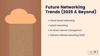 Cloud-based networking
Hybrid networking
AI-driven network management
Software-defined networking (SDN)
Future Networking
Trends (2025 & Beyond)
 