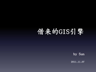 借来的GIS引擎

      by Sun
     2011.11.07
 