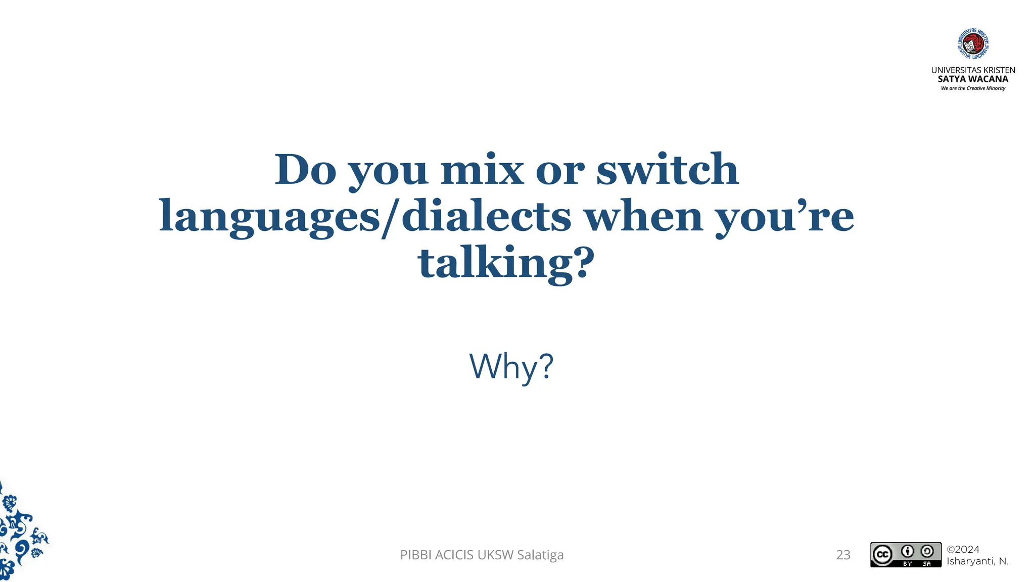 Do you mix or switch
languages/dialects when you’re
talking?
PIBBI ACICIS UKSW Salatiga 23
 