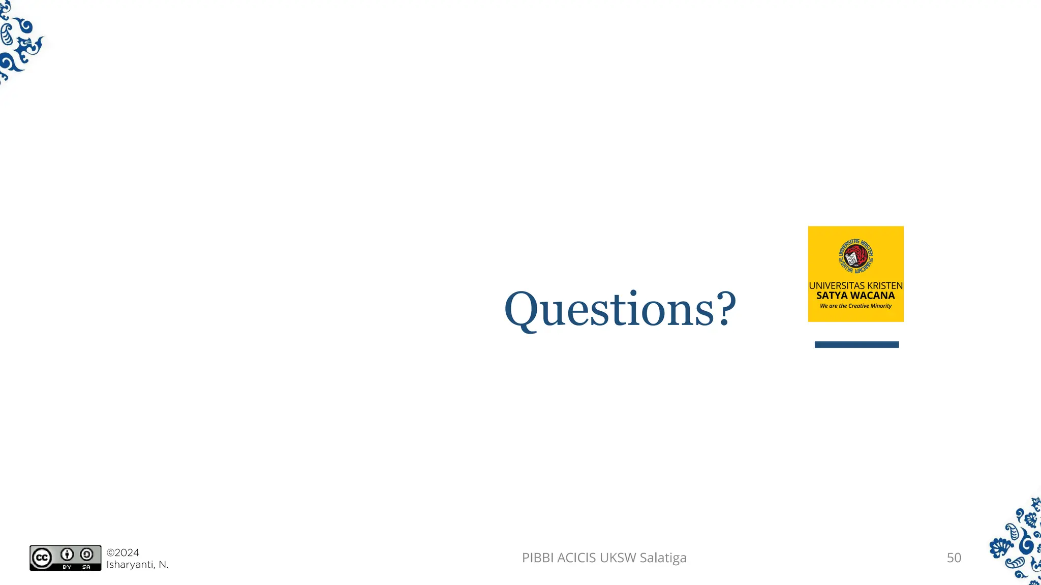 Questions?
PIBBI ACICIS UKSW Salatiga 50
 