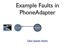 Example Faults in
  PhoneAdapter

Outdoor        General




          User leaves home
 