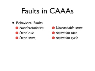 Faults in CAAAs
• Behavioral Faults
    Nondeterminism    Unreachable state
    Dead rule         Activation race
    Dead state        Activation cycle
 