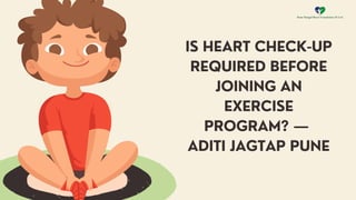 IS HEART CHECK-UP
REQUIRED BEFORE
JOINING AN
EXERCISE
PROGRAM? —
ADITI JAGTAP PUNE
 