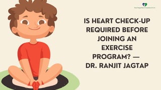 IS HEART CHECK-UP
REQUIRED BEFORE
JOINING AN
EXERCISE
PROGRAM? —
DR. RANJIT JAGTAP
 