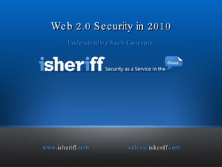 www. isheriff .com sales@ isheriff .com Understanding  SaaS Concepts  Web 2.0 Security in 2010 