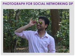 PHOTOGRAPH FOR SOCIAL NETWORKING DP
 