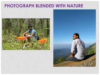 PHOTOGRAPH BLENDED WITH NATURE
 