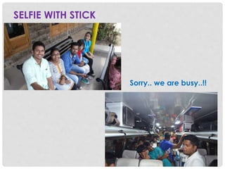 SELFIE WITH STICK
Sorry.. we are busy..!!
 