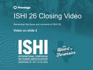 ISHI 26 Closing Video
Remember the faces and moments of ISHI 26.
Video on slide 2
 
