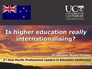 Is higher education really
     internationalising?

                                 Professor Nigel Healey
2nd Asia-Pacific Professional Leaders in Education Conference
                                               July 14, 2006
 