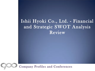 Ishii Hyoki Co., Ltd. - Financial
and Strategic SWOT Analysis
Review
Company Profiles and Conferences
 