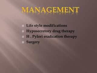  Life style modifications
 Hyposecretory drug therapy
 H . Pylori eradication therapy
 Surgery
 