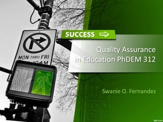Quality Assurance
in Education PhDEM 312
Swanie O. Fernandez
 
