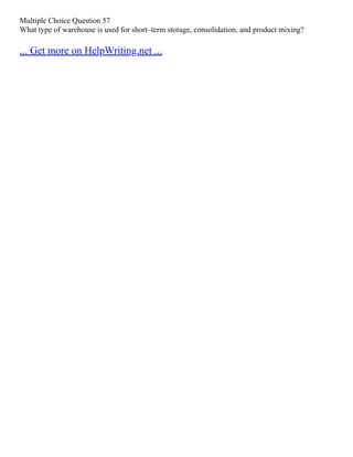 Multiple Choice Question 57
What type of warehouse is used for short–term storage, consolidation, and product mixing?
... Get more on HelpWriting.net ...
 