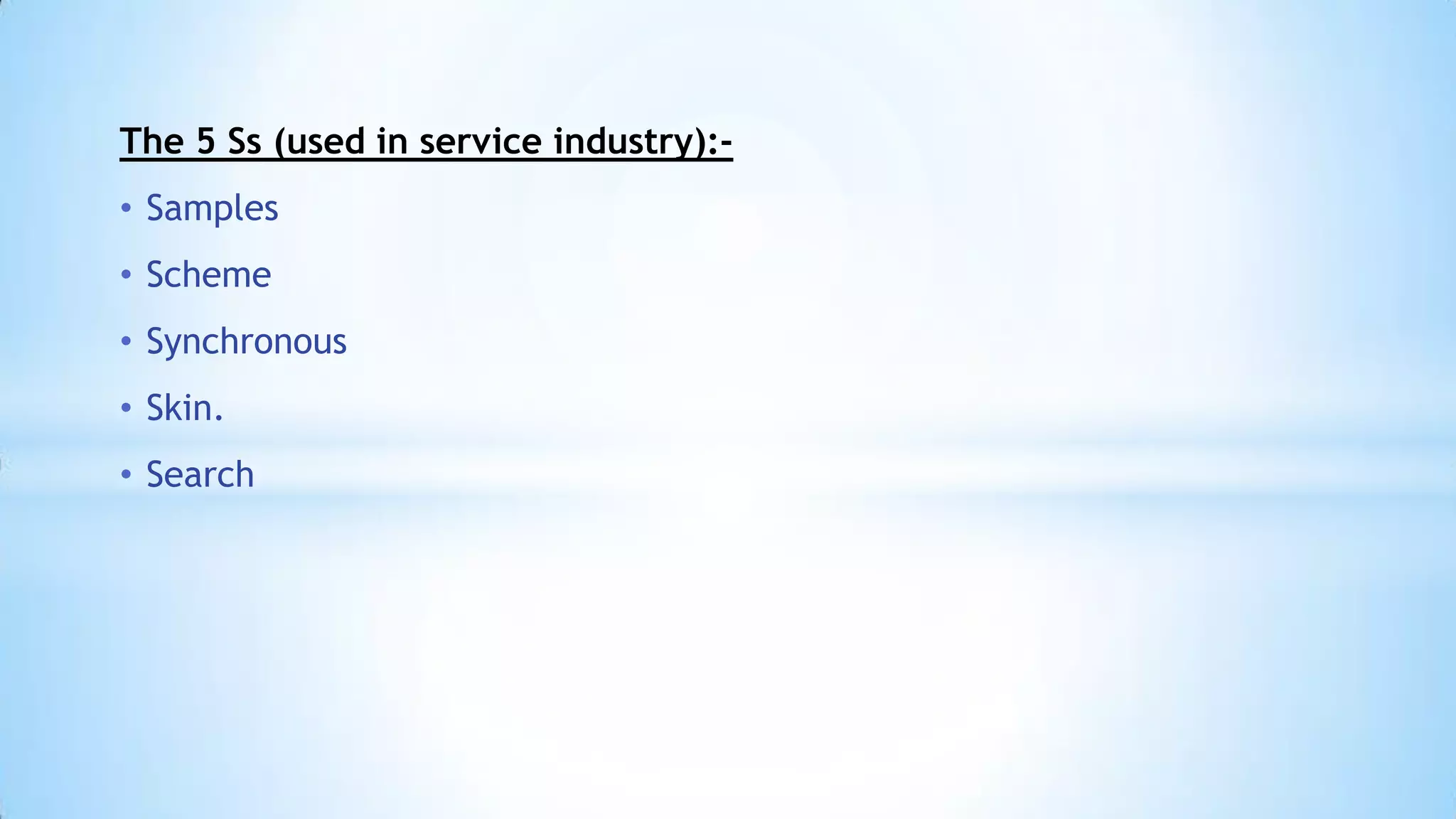 The 5 Ss (used in service industry):• Samples
• Scheme
• Synchronous
• Skin.
• Search

 