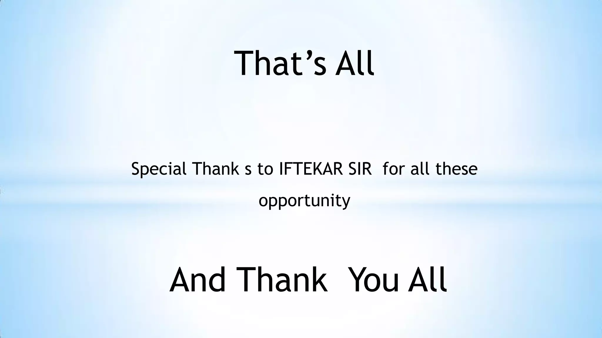 That’s All
Special Thank s to IFTEKAR SIR for all these
opportunity

And Thank You All

 