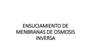 ENSUCIAMIENTO DE
MENBRANAS DE OSMOSIS
INVERSA
 