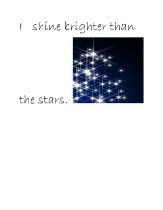 I shine brighter than
the stars.
 