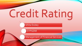 Credit Rating
Ishita Dubey
SYPGDM
Management of Financial Services
1
 