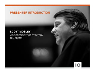 SCOTT MOSLEY
VICE PRESIDENT OF STRATEGY
TEN ADAMS
PRESENTER INTRODUCTION
 