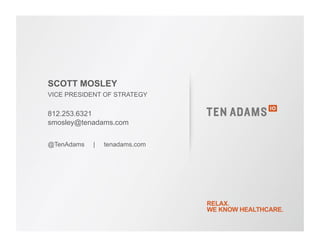 SCOTT MOSLEY
VICE PRESIDENT OF STRATEGY
812.253.6321
smosley@tenadams.com
@TenAdams | tenadams.com
 