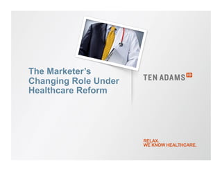 The Marketer’s
Changing Role Under
Healthcare Reform
 