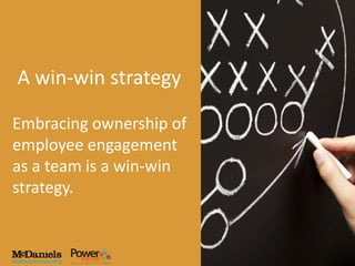 A win-win strategy

Embracing ownership of
employee engagement
as a team is a win-win
strategy.
 