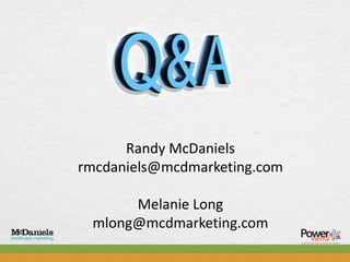 Randy McDaniels
rmcdaniels@mcdmarketing.com

      Melanie Long
 mlong@mcdmarketing.com
 