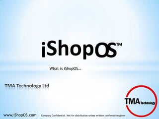 What is iShopOS…

www.iShopOS.com

Company Confidential. Not for distribution unless written confirmation given

 