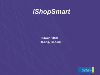iShopSmart


  Nawar Fdhal
  B.Eng, M.A.Sc.
 