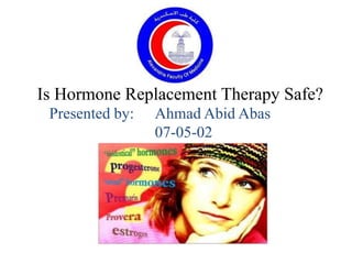 Is Hormone Replacement Therapy Safe?
 Presented by:   Ahmad Abid Abas
                 07-05-02
 