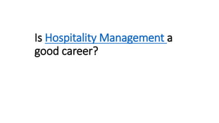 Is Hospitality Management a
good career?
 