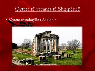 Qytete të veçanta të Shqipërisë
• Qytete arkeologjike : Apolonia
 