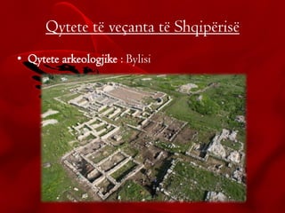 Qytete të veçanta të Shqipërisë
• Qytete arkeologjike : Bylisi
 