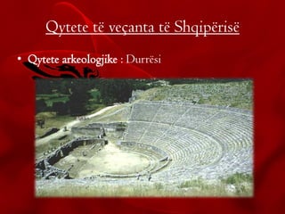 Qytete të veçanta të Shqipërisë
• Qytete arkeologjike : Durrësi
 