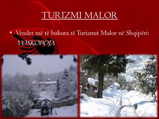TURIZMI MALOR
• Vendet më të bukura tëTurizmit Malor në Shqipëri:
VOSKOPOJA
 