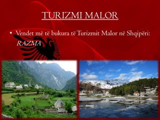 TURIZMI MALOR
• Vendet më të bukura tëTurizmit Malor në Shqipëri:
RAZMA
 