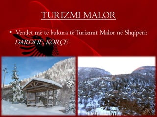 TURIZMI MALOR
• Vendet më të bukura tëTurizmit Malor në Shqipëri:
DARDHË, KORÇË
 