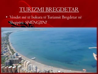 TURIZMI BREGDETAR
• Vendet më të bukura tëTurizmit Bregdetar në
Shqipëri: SHËNGJINI
 