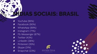 MÍDIAS SOCIAIS: BRASIL
✘ YouTube (95%)
✘ Facebook (90%)
✘ WhatsApp (89%)
✘ Instagram (71%)
✘ Fb Messenger (67%)
✘ Twitter (43%)
✘ LinkedIn (36%)
✘ Pinterest (35%)
✘ Skype (31%)
✘ Snapchat (23%) 13
 