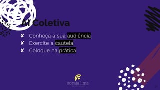 AI Coletiva
✘ Conheça a sua audiência
✘ Exercite a cautela
✘ Coloque na prática
34
 