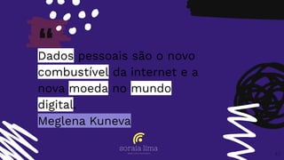 “Dados pessoais são o novo
combustível da internet e a
nova moeda no mundo
digital.
Meglena Kuneva
42
 