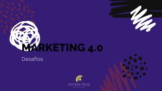 MARKETING 4.0
Desaﬁos
 