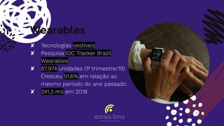 Wearables
✘ Tecnologias vestíveis
✘ Pesquisa IDC Tracker Brazil
Wearables
✘ 87.974 unidades (1º trimestre/19)
Cresceu 51,6% em relação ao
mesmo período do ano passado.
✘ 241,3 mil em 2018
48
 